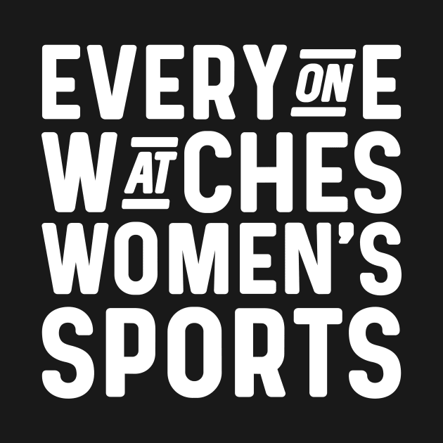 Everyone watches women's sports by sufian