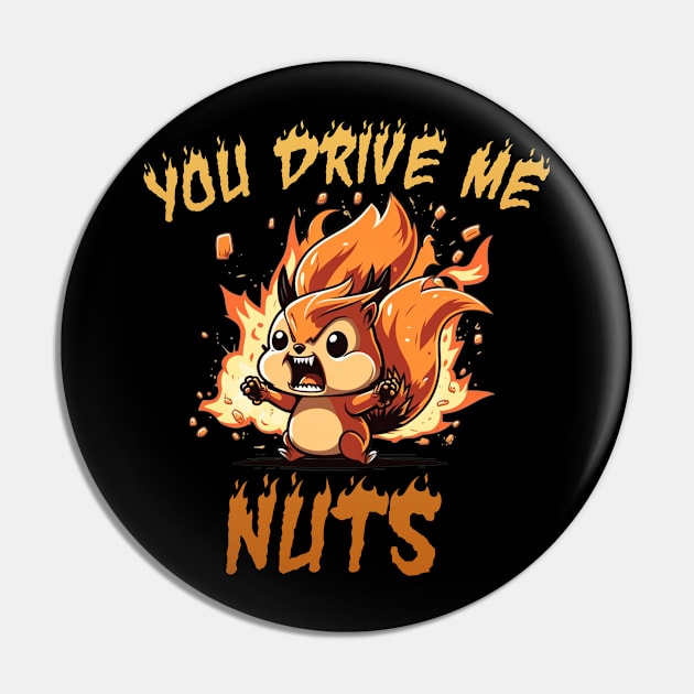 YOU DRIVE ME NUTS Pin by Hehe Tees