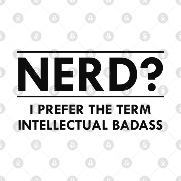 Nerd ? I prefer the term intellectual badass by KC Happy Shop