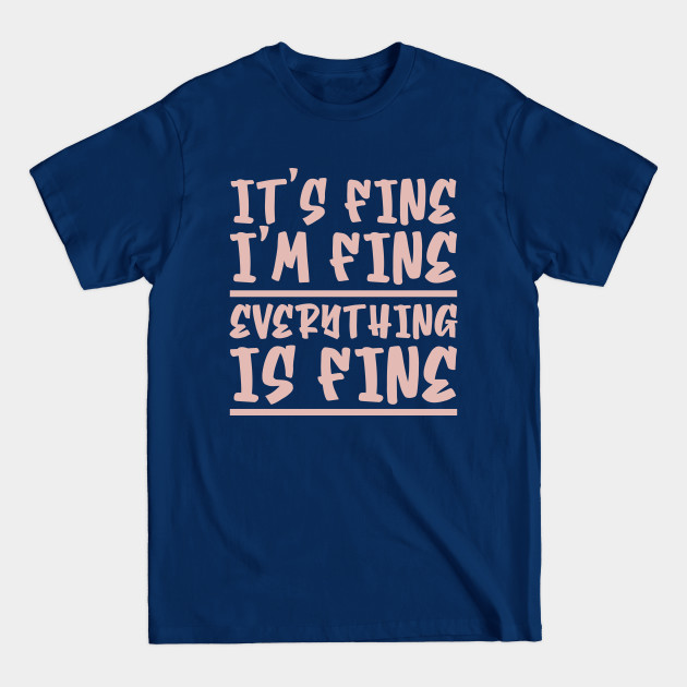 Disover It's Fine I'm Fine Everything Is Fine - Its Fine Im Fine Everything Is Fine - T-Shirt