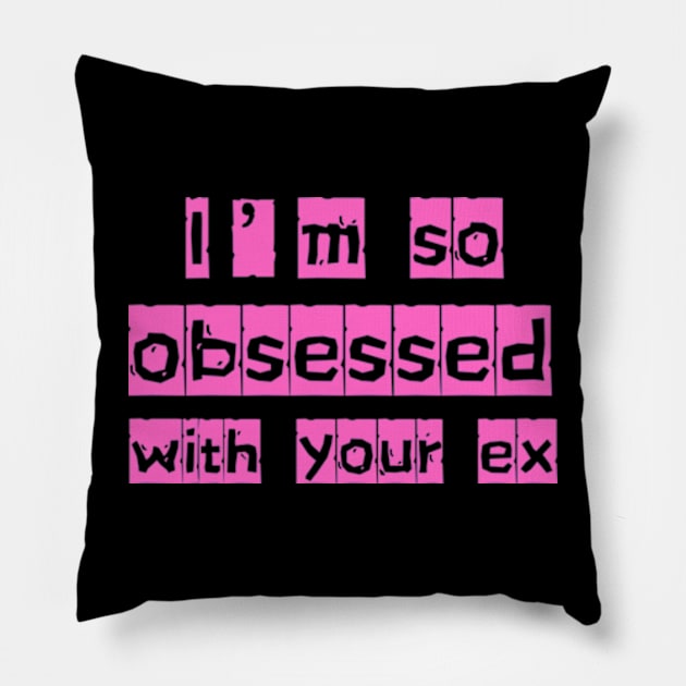 i'm so obsessed with your ex Pillow by badrhijri