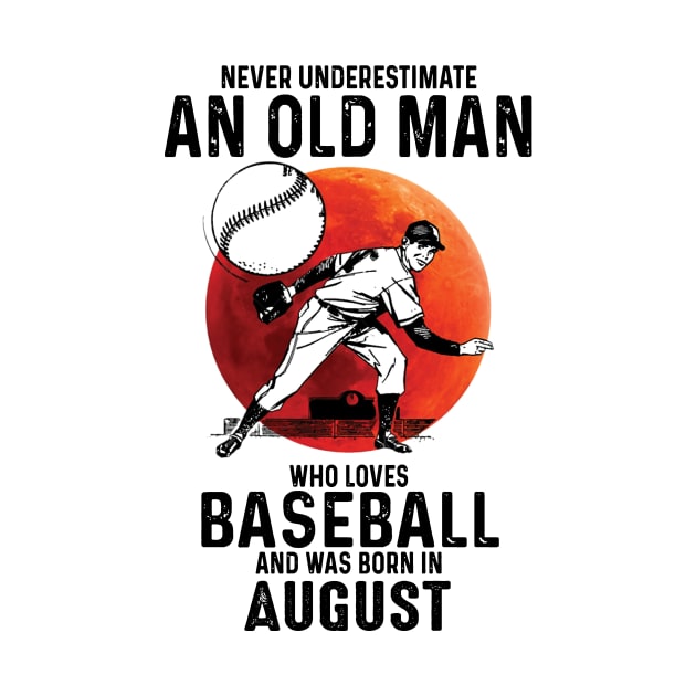 Never Underestimate An Old Man Who Loves Baseball And Was Born In August by Gadsengarland.Art