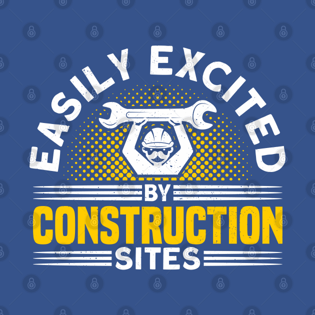 Easily Excited By Construction Sites Construction Worker by Toeffishirts