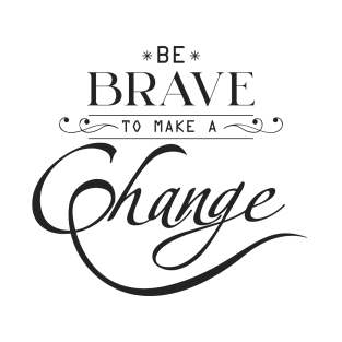 be brave to make a change quotation typography T-Shirt