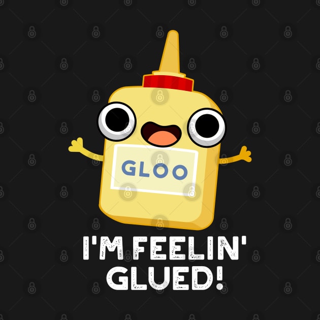 I'm Feelin Glued Funny Glue Pun by punnybone