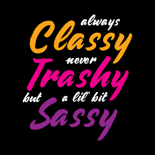 Cute Funny Always Classy Never Trashy by Analog Designs