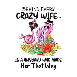 Behind Every Crazy Wife Is A Husband Who Made Her That Way Flamingo Couple T-Shirt