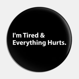 I'm Tired And Everything Hurts - Funny Sayings Pin