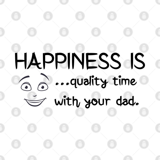 Happiness is quality time with your dad happy father's day by watekstore