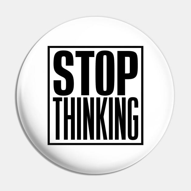 Stop Thinking Pin by UrbanCult