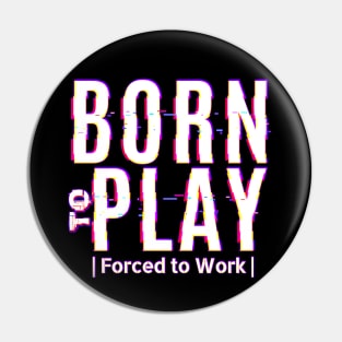 Born to Play - Forced to Work Pin