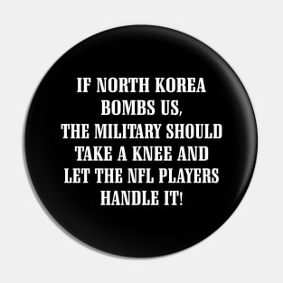 If North Korea Bombs Us The Military Should Take A Knee And Let The Nfl Players Handle It Shirt Pin