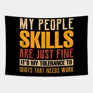 my people skills are just fine it's my tolerance to idiots that needs work Tapestry