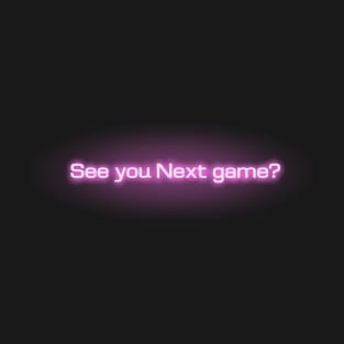 See you Next game? T-Shirt