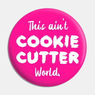 This ain't Cookie Cutter World | Life | Quotes | Hot Pink Pin