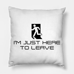I'm Just Here to Leave (Black on Light) Pillow
