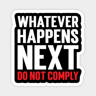 Whatever Happens Next Do Not Comply Magnet