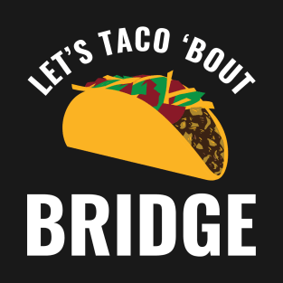 Let's Taco Bout Bridge Funny Bridge Player T-Shirt