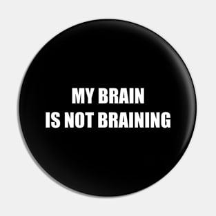 My Brain Is Not Braining Pin