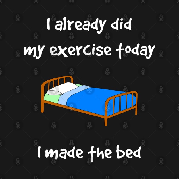 Funny I Did My Exercise I Made The Bed by egcreations