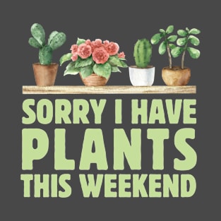 Sorry I Have Plants This Weekend T-Shirt