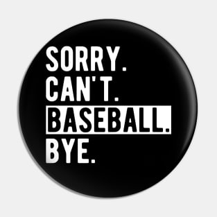 Baseball - Sorry. Can't. Baseball. Bye. w Pin