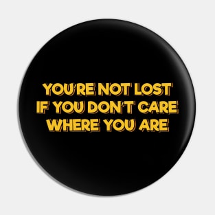 You're Not Lost If You Don't Care Where You Are Pin