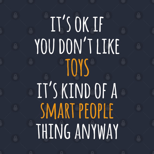 Toys Funny Gift Idea | It's Ok If You Don't Like Toys by seifou252017