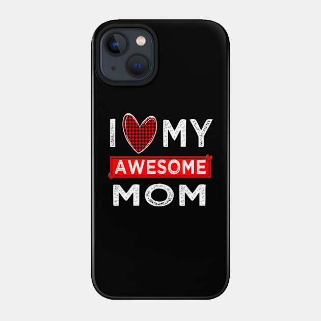 i love my awesome mom - I Love My Mom - Phone Case