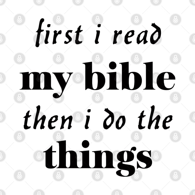 First i read my bible then i do the things by happyhaven