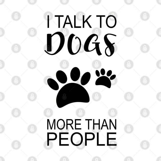 I Talk to Dogs More Than People by SunflowersBlueJeans