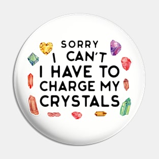 Sorry I Can't I Have to Charge My Crystals Wiccan Witch Pin