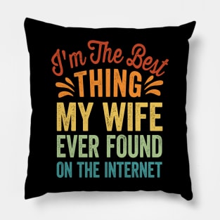 I'm The Best Thing My Wife Ever Found On The Internet Pillow