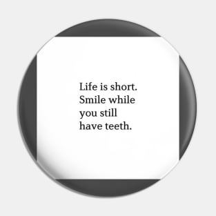 Life Is Short. Smile While You Still Have Teeth. Pin