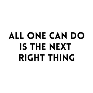 All One Can Do Is The Next Right Thing T-Shirt