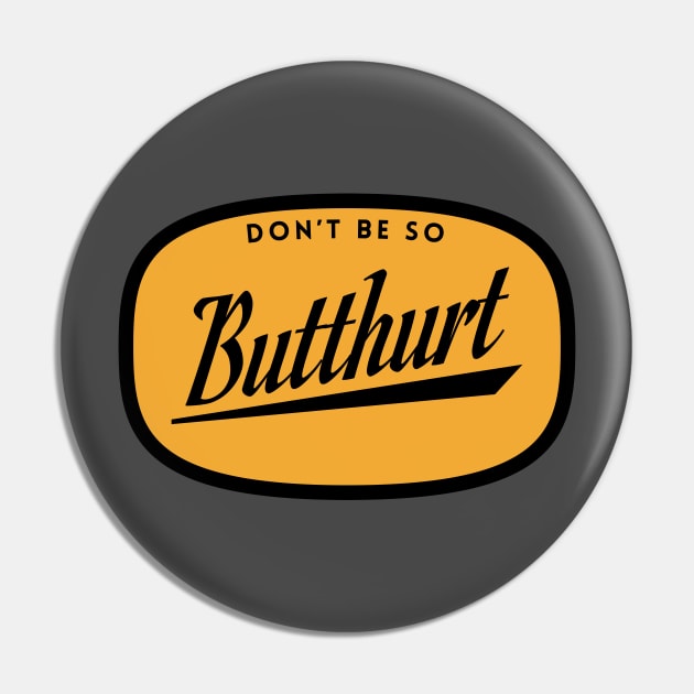 Don't be so butthurt Pin by BodinStreet