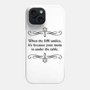 When the DM Smiles, It's Because Your Mom is Under the Table. Phone Case