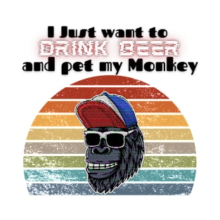 I just want to drink beer and pet my Monkey! T-Shirt