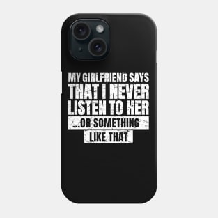 My Girlfriend Says That I Never Listen To Her... or something like that Phone Case