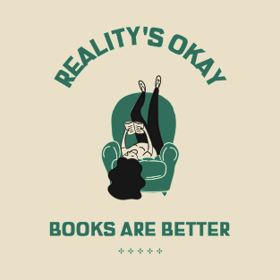 Reality's Okay - Books are Better Bookworm Design T-Shirt