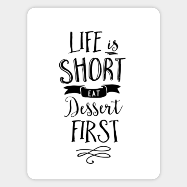 Eat Dessert First Quote Life Is Short Eat Dessert First - Quote - Magnet | Teepublic
