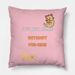 It's not home without fur-kids Pillow