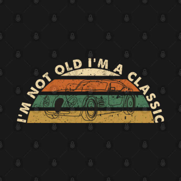 Discover I'm not old I'm a classic - Im Not Old Im A Classic - T-Shirt