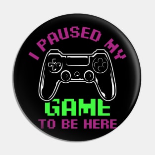 I Paused My game to be here funny gamer quote Pin