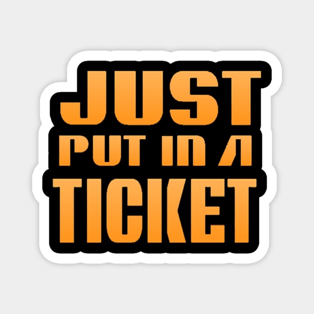 Just Put In A Ticket Magnet by alby store