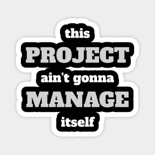 This Project Ain't Gonna Manage Itself Magnet