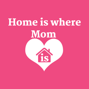 Mothers Day 2023 / Home is Where mom is T-Shirt