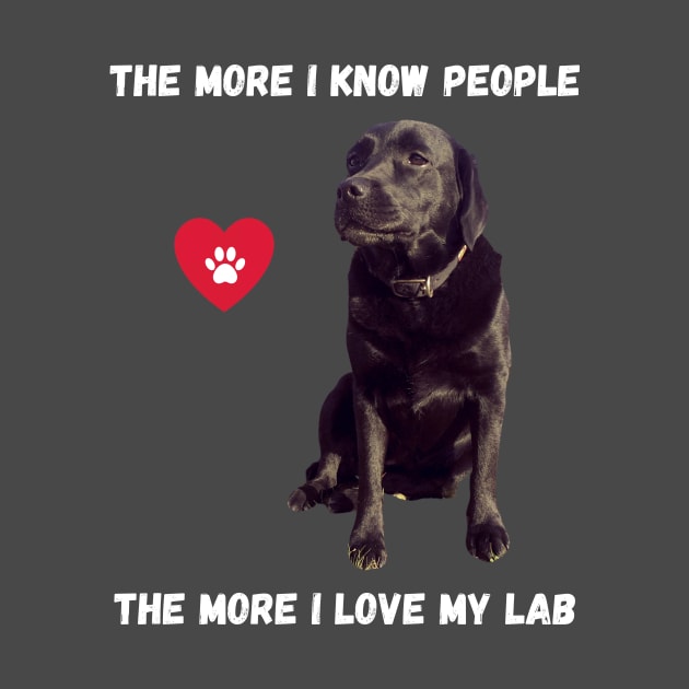 The More I Know People, The More I Love My Lab by BestWildArt
