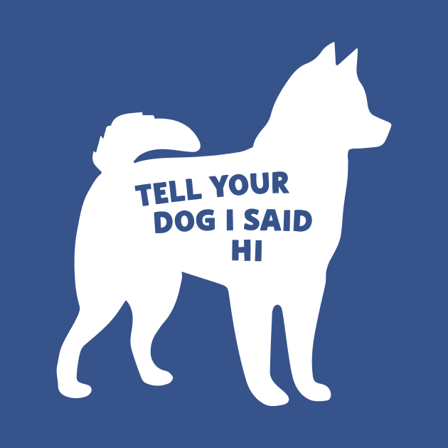 Tell your dog I said hi (white) by Cat Bone Design