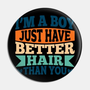 I'M A BOY! I JUST HAVE BETTER HAIR THAN YOU Pin